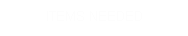 ITEMS NEEDED